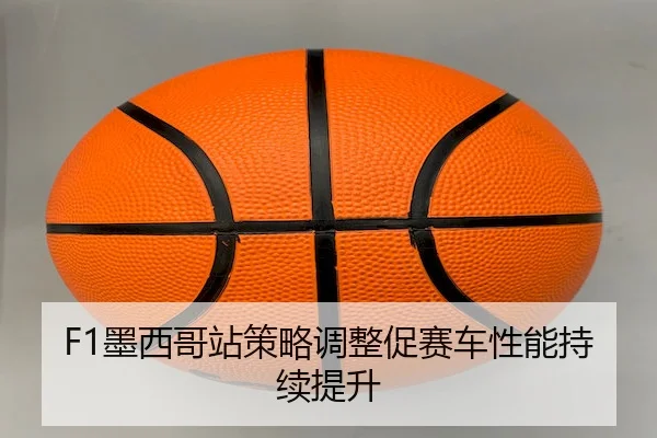 F1墨西哥站策略调整促赛车性能持续提升